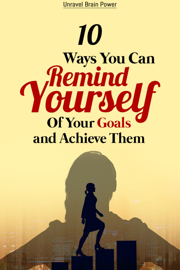 How To Remind Yourself Of Your Goals And Achieve Them
