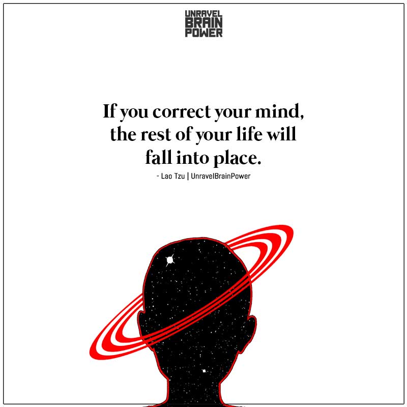 If You Correct Your Mind, The Rest Of Your Life Will Fall Into Place.