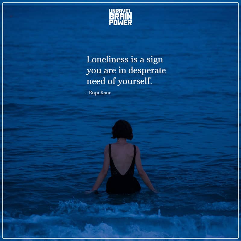 Loneliness Is A Sign You Are In Desperate Need Of Yourself