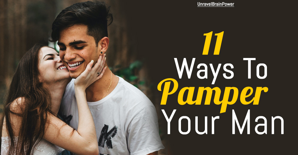 11 Ways To Pamper Your Man
