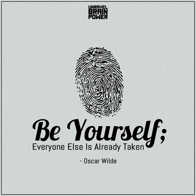 Be Yourself; Everyone Else Is Already Taken