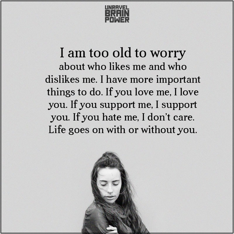 I Am Too Old To Worry About Who Likes Me