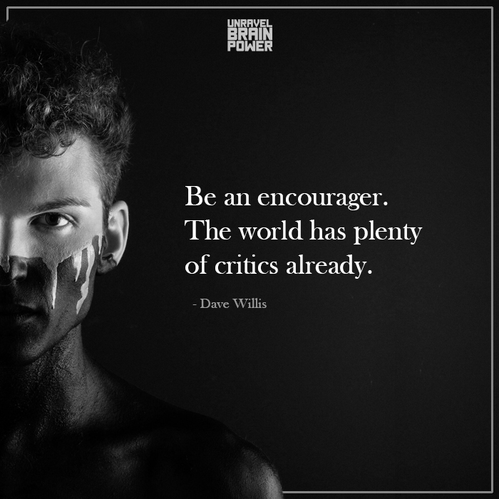 Be An Encourager. The World Has Plenty Of Critics Already