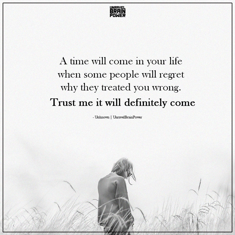A Time Will Come In Your Life When Some People Will Regret