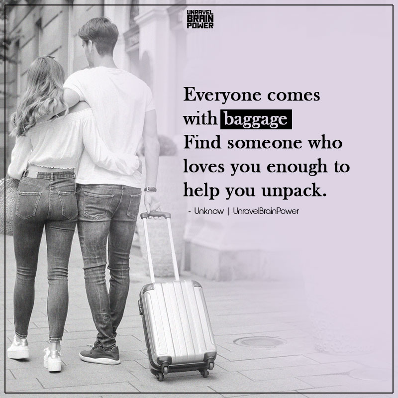 Everyone Comes With Baggage. Find Someone Who Loves You Enough To Help You Unpack.