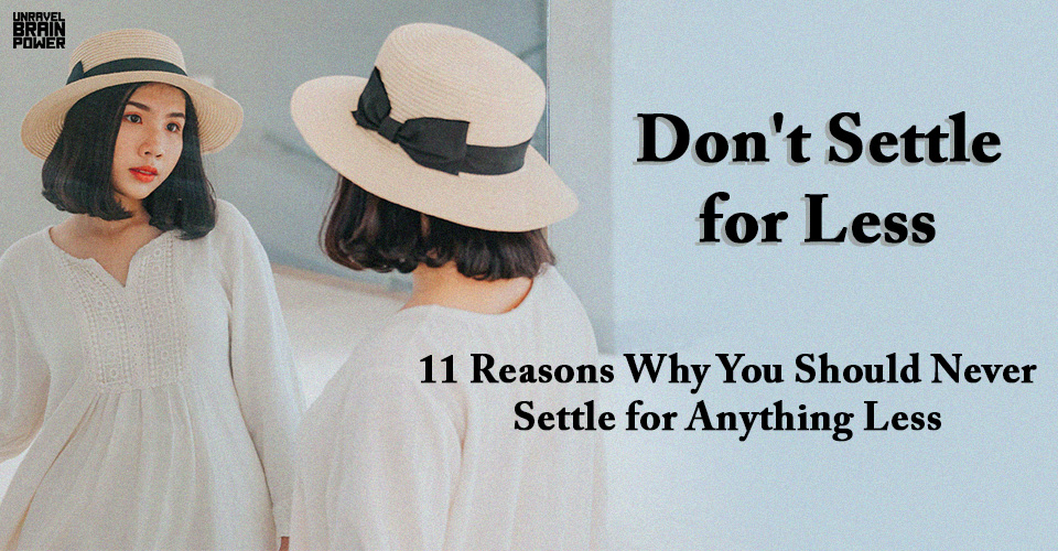 Don’t Settle for Less: 11 Reasons Why You Should Never Settle for Anything Less