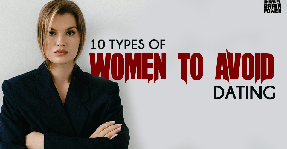 Relationship Red Flags: 10 Types of Women to Avoid Dating