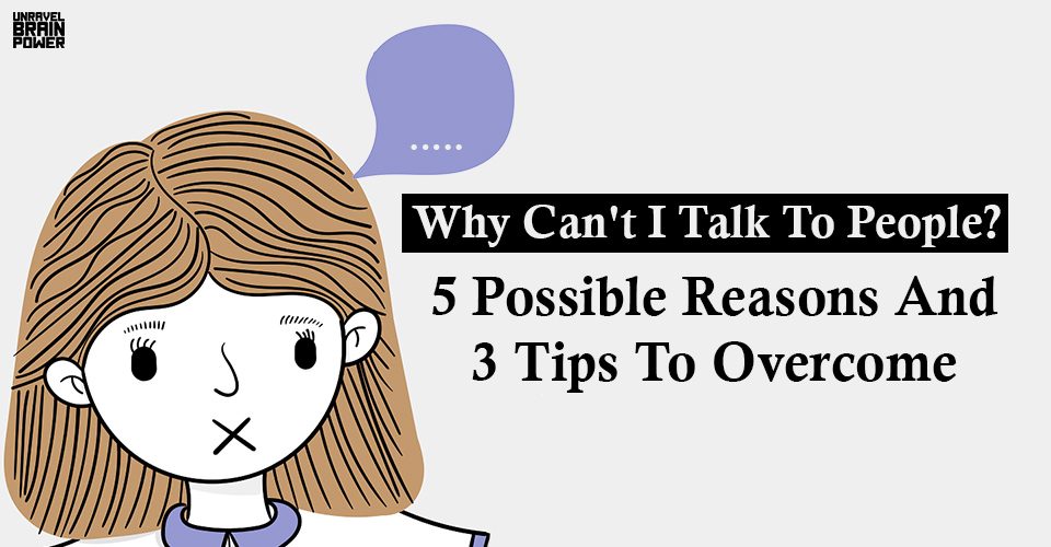 Why Can't I Talk To People? 5 Possible Reasons And 3 Tips To Overcome
