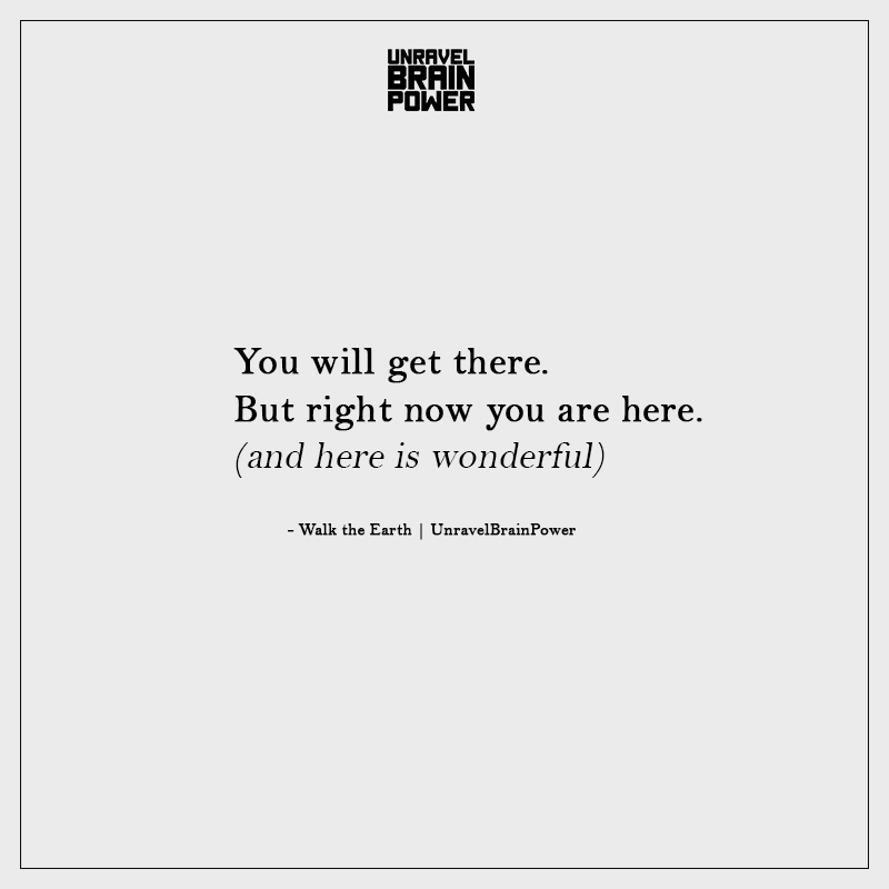 You Will Get There. But Right Now You Are Here